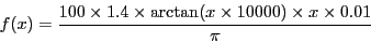 \begin{displaymath}f(x) = \frac{100 \times 1.4 \times \arctan(x \times 10000) \times x \times 0.01}{\pi} \end{displaymath}